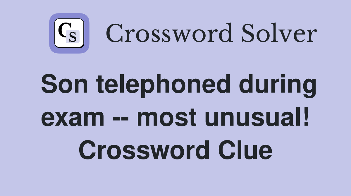 Son telephoned during exam -- most unusual! Crossword Clue