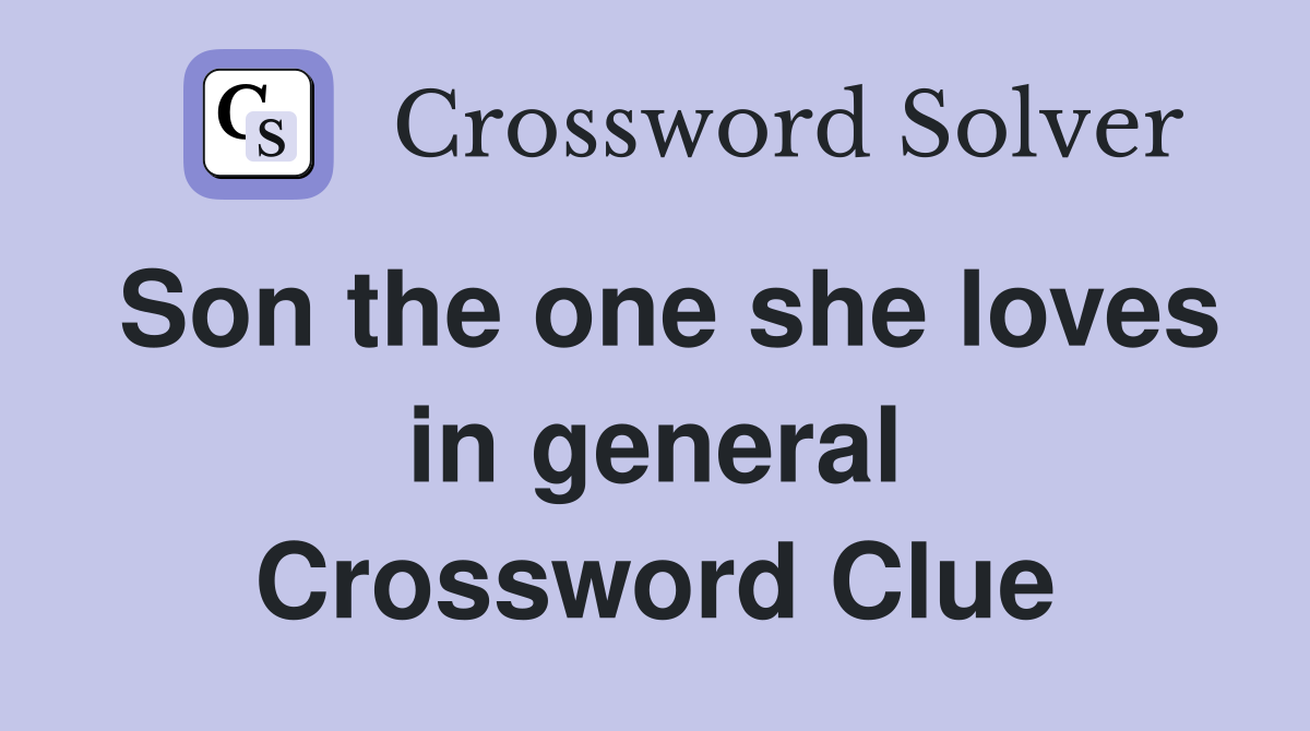 Son the one she loves in general Crossword Clue