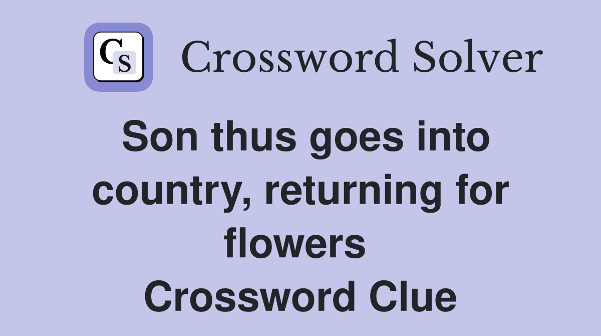Son thus goes into country, returning for flowers  Crossword Clue