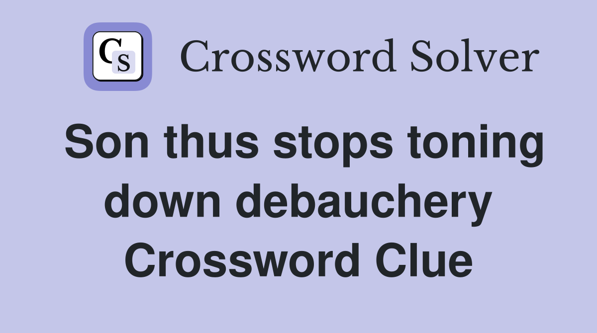 Son thus stops toning down debauchery Crossword Clue