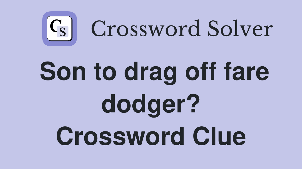 Son to drag off fare dodger? Crossword Clue