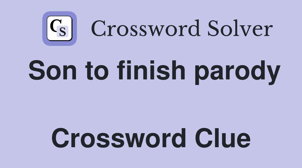Son to finish parody  Crossword Clue