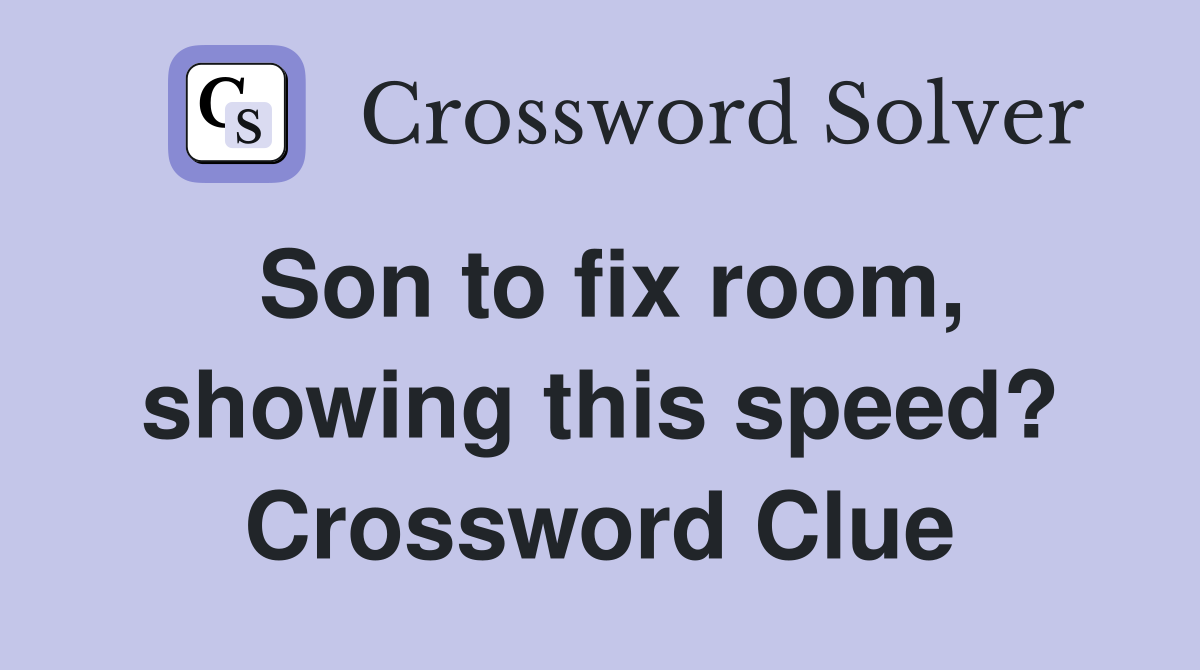 Son to fix room, showing this speed? Crossword Clue