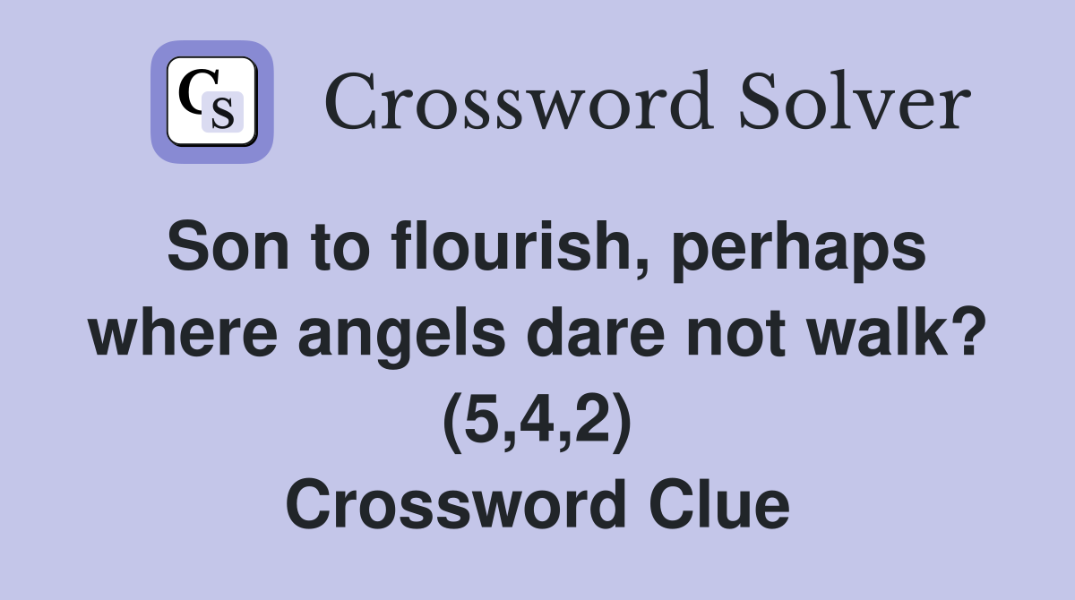 Son to flourish, perhaps where angels dare not walk? (5,4,2) Crossword Clue