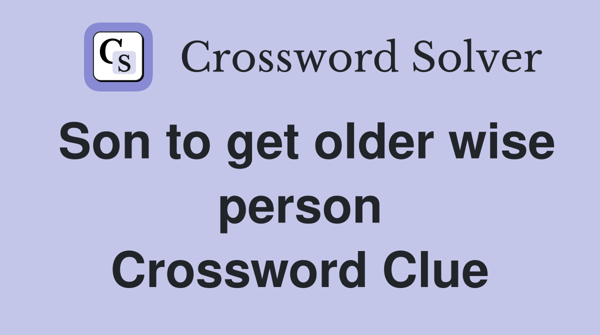 Son to get older wise person Crossword Clue