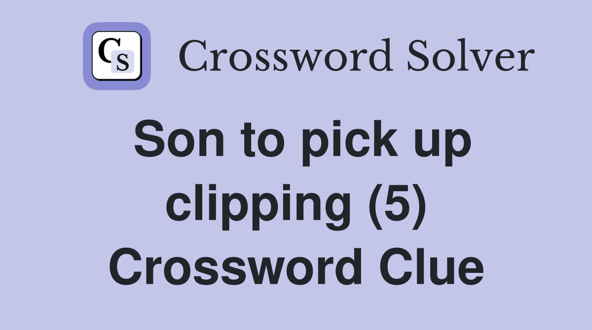 Son to pick up clipping (5) Crossword Clue