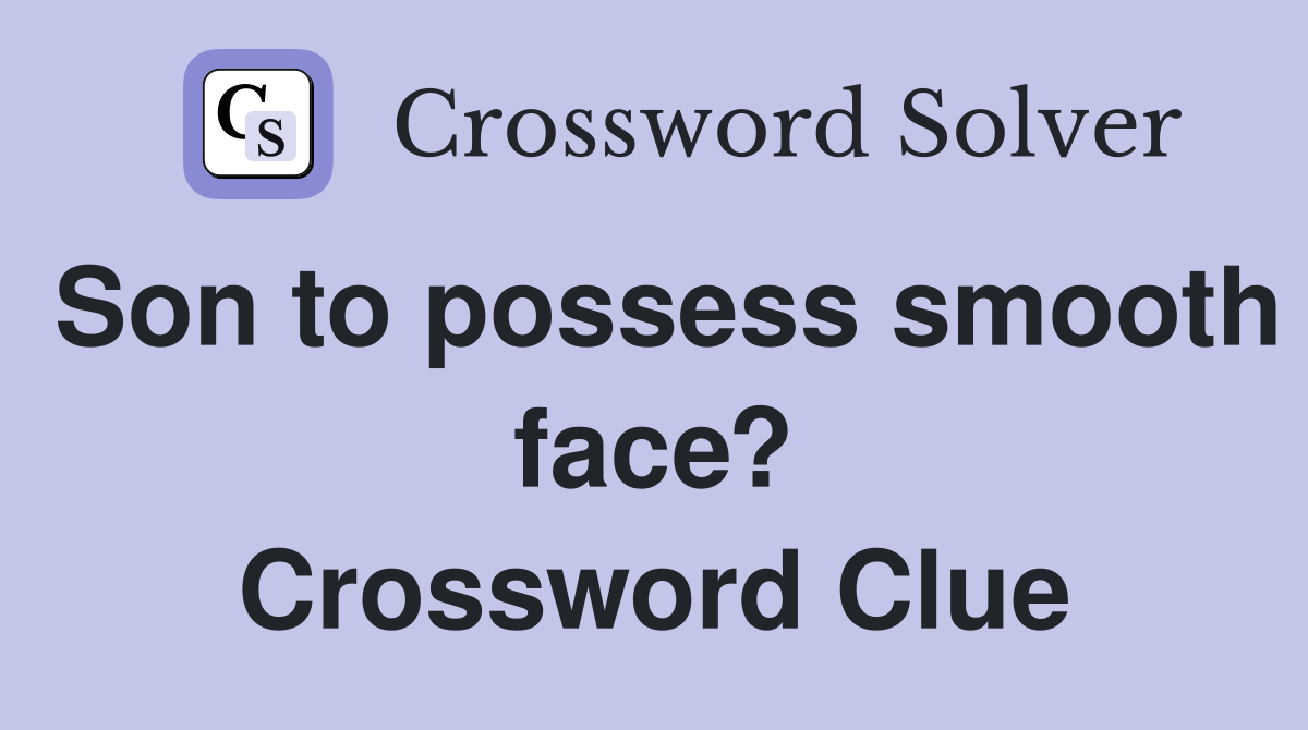 Son to possess smooth face? Crossword Clue