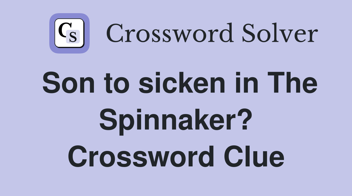 Son to sicken in The Spinnaker? Crossword Clue