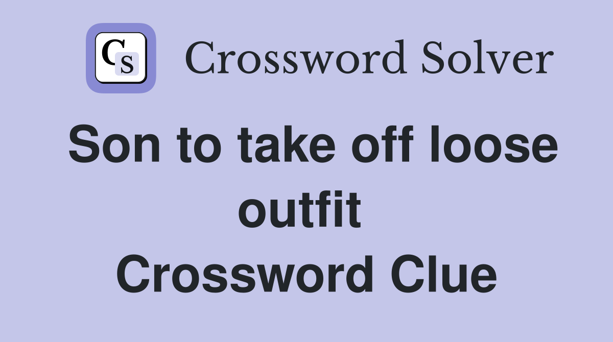 Son to take off loose outfit  Crossword Clue