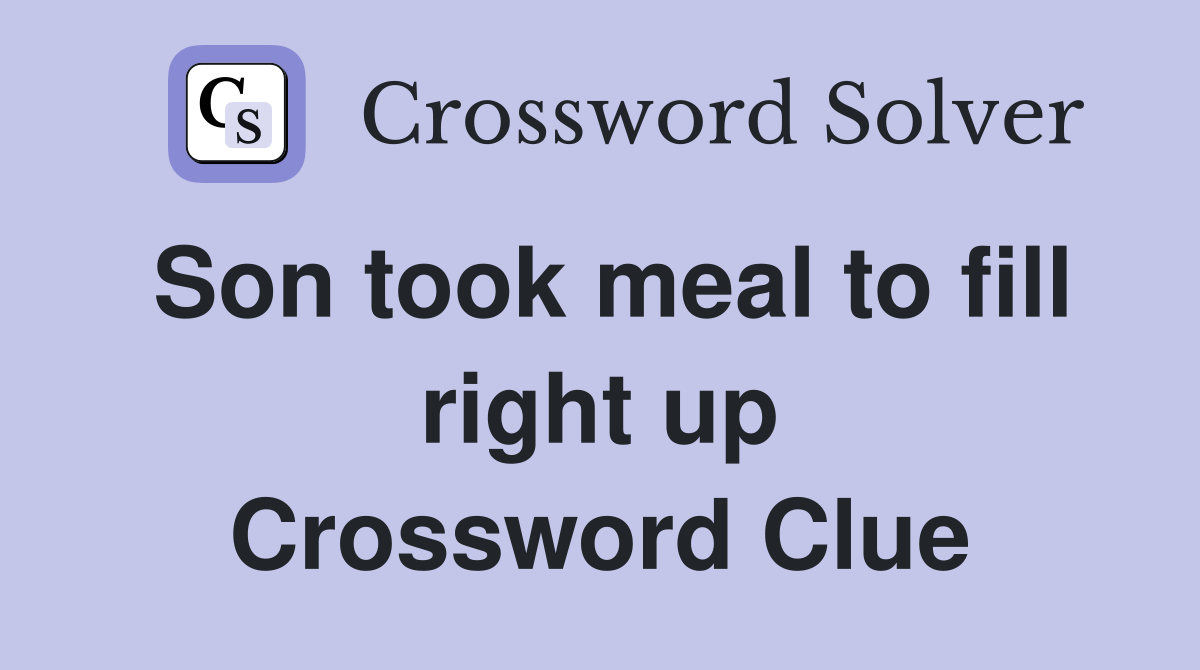 Son took meal to fill right up Crossword Clue