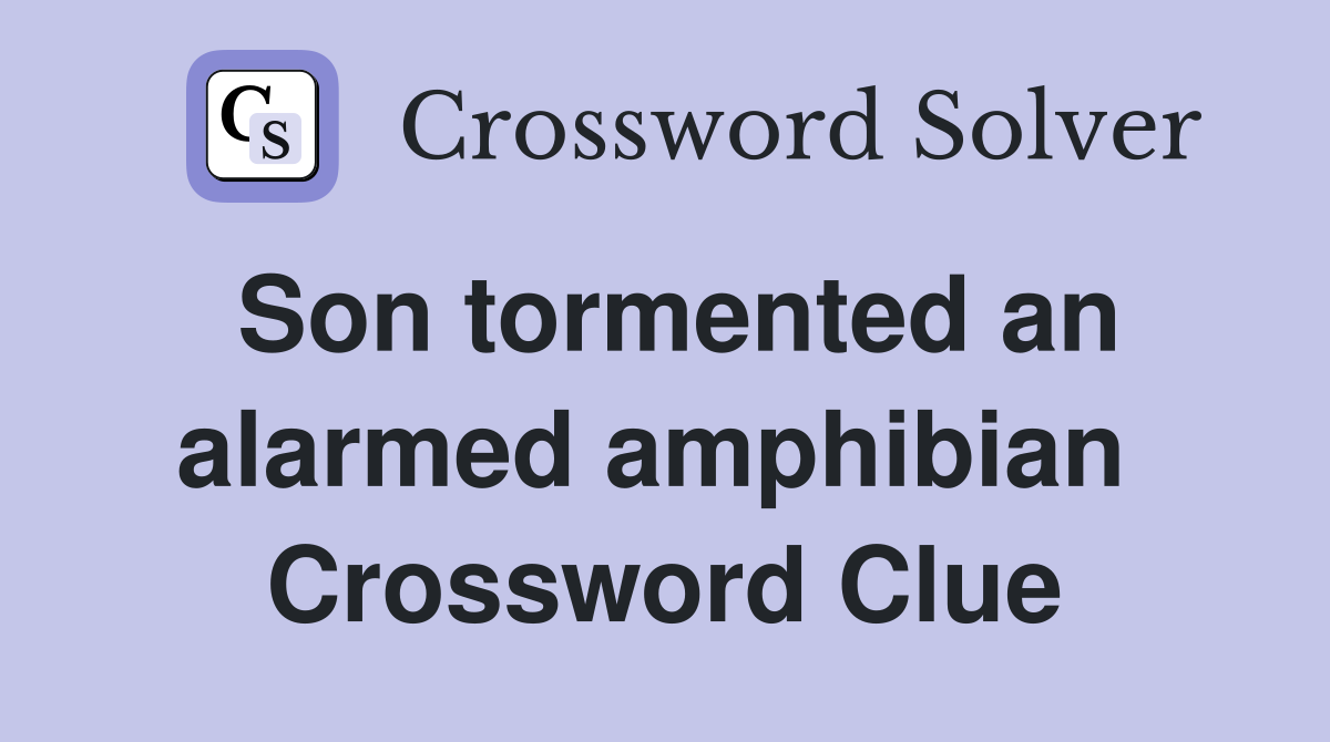 Son tormented an alarmed amphibian  Crossword Clue