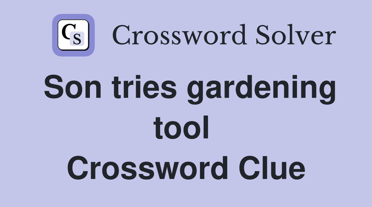Son tries gardening tool  Crossword Clue