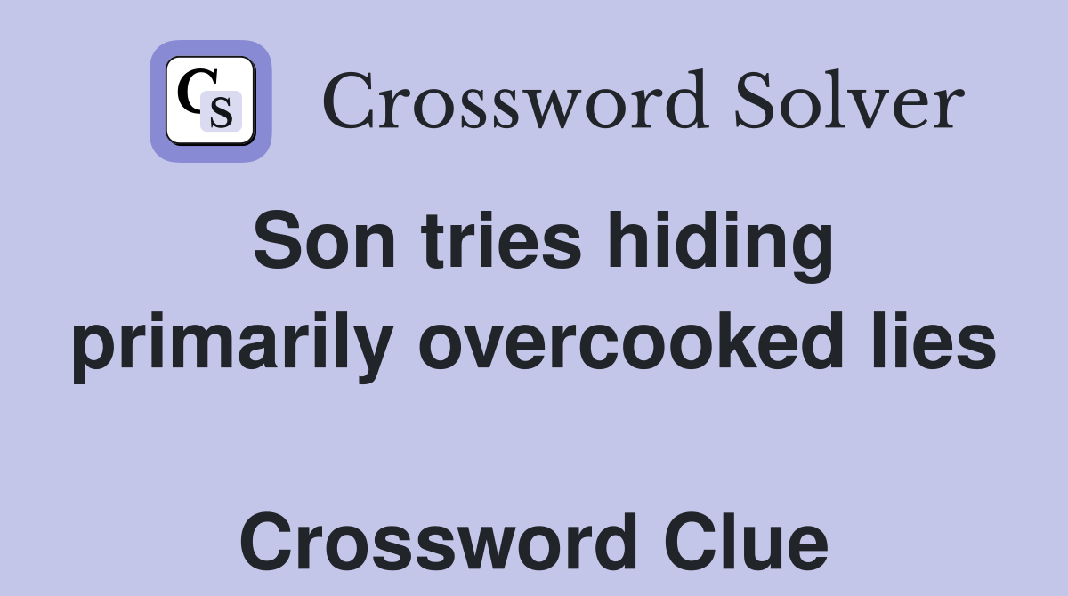 Son tries hiding primarily overcooked lies  Crossword Clue