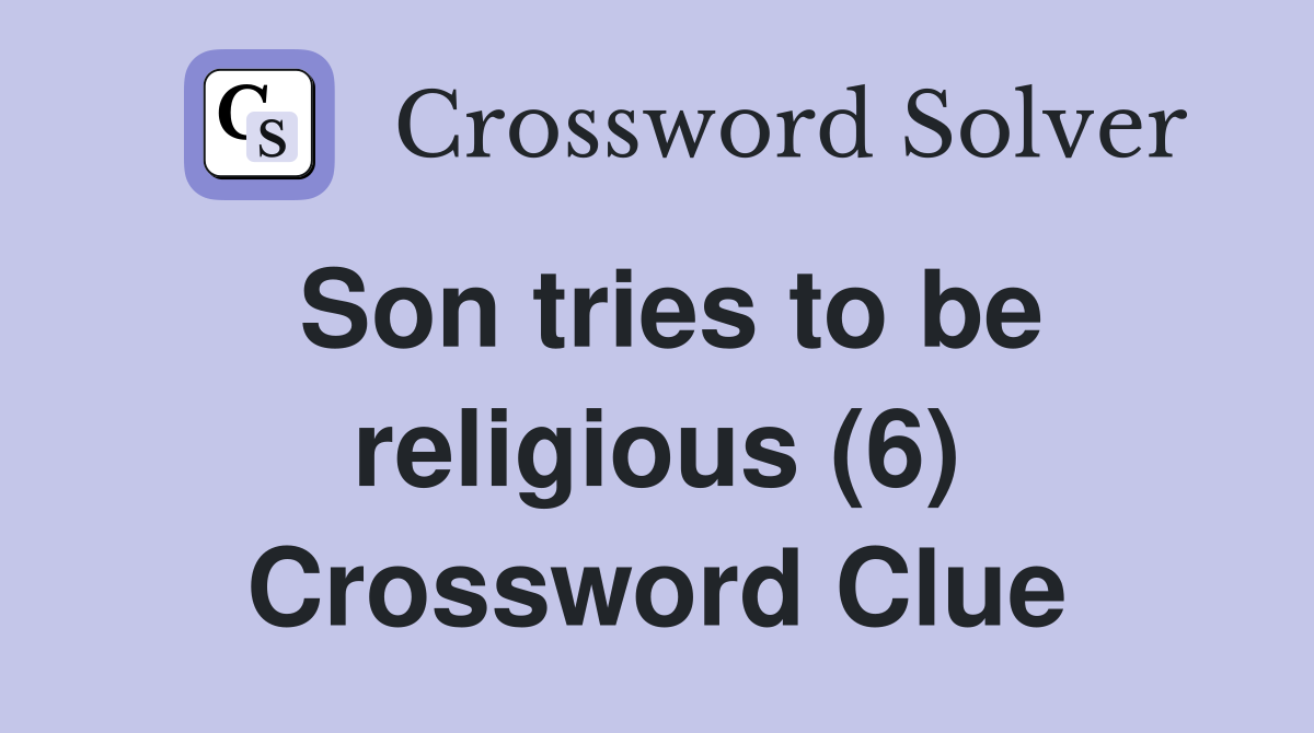 Son tries to be religious (6) Crossword Clue