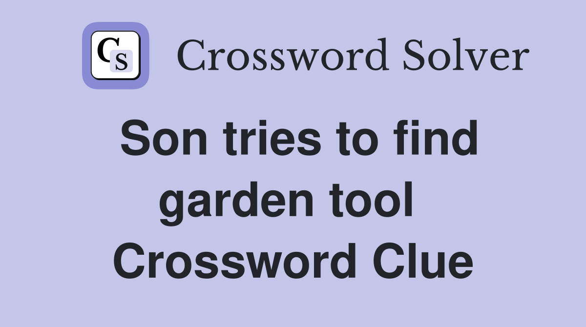 Son tries to find garden tool  Crossword Clue