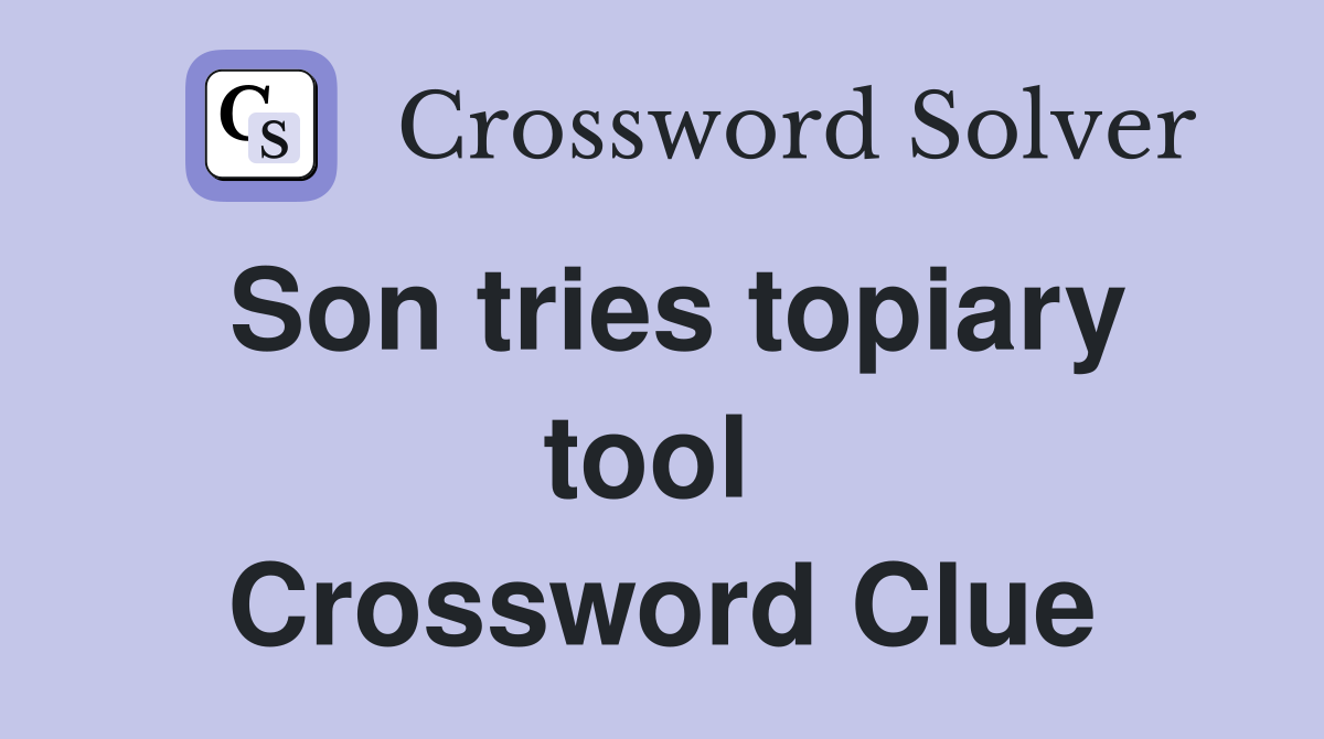 Son tries topiary tool  Crossword Clue