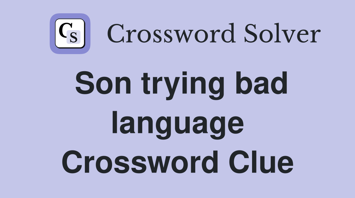 Son trying bad language Crossword Clue
