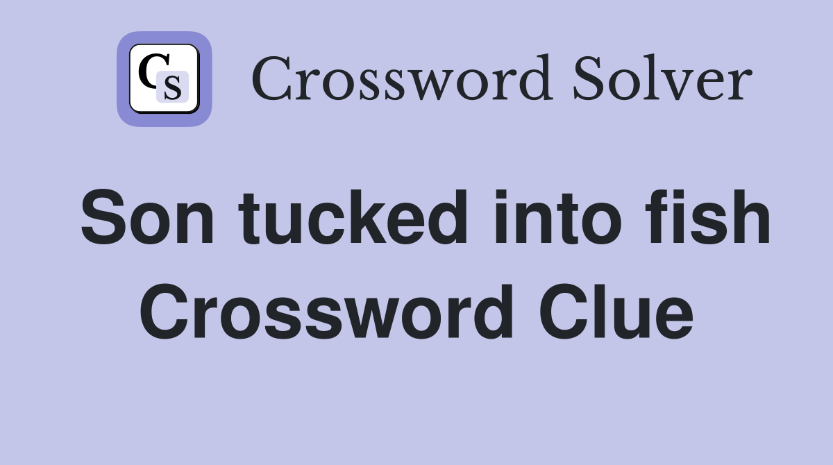 Son tucked into fish Crossword Clue