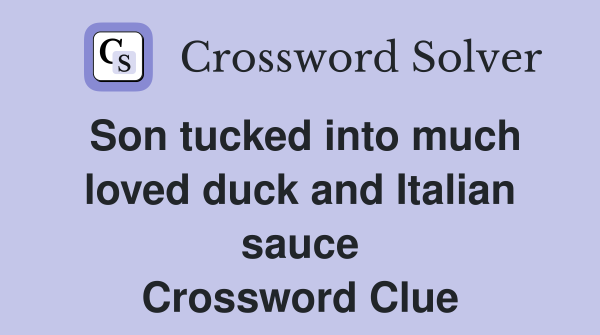 Son tucked into much loved duck and Italian sauce Crossword Clue