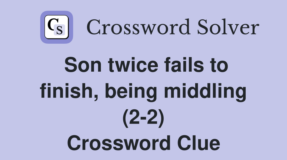Son twice fails to finish, being middling (2-2) Crossword Clue