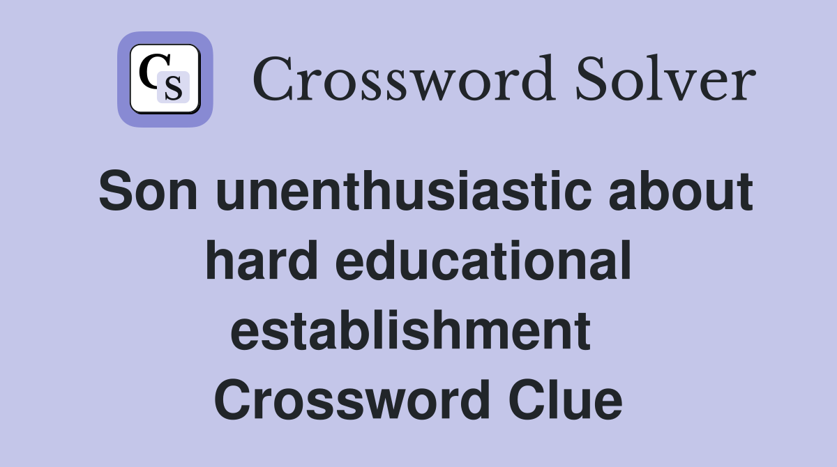 Son unenthusiastic about hard educational establishment  Crossword Clue