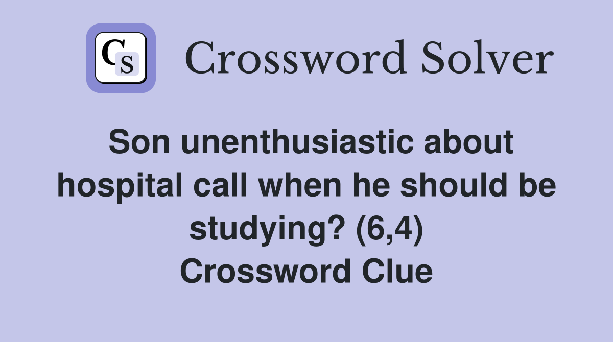 Son unenthusiastic about hospital call when he should be studying? (6,4) Crossword Clue