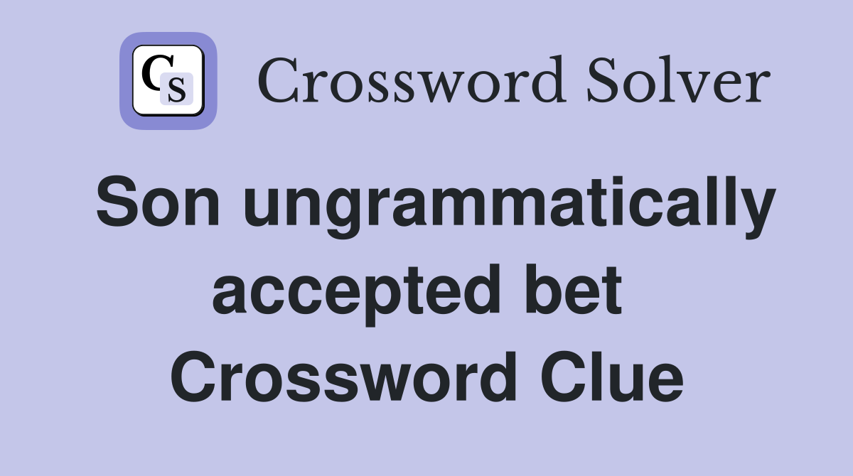 Son ungrammatically accepted bet  Crossword Clue