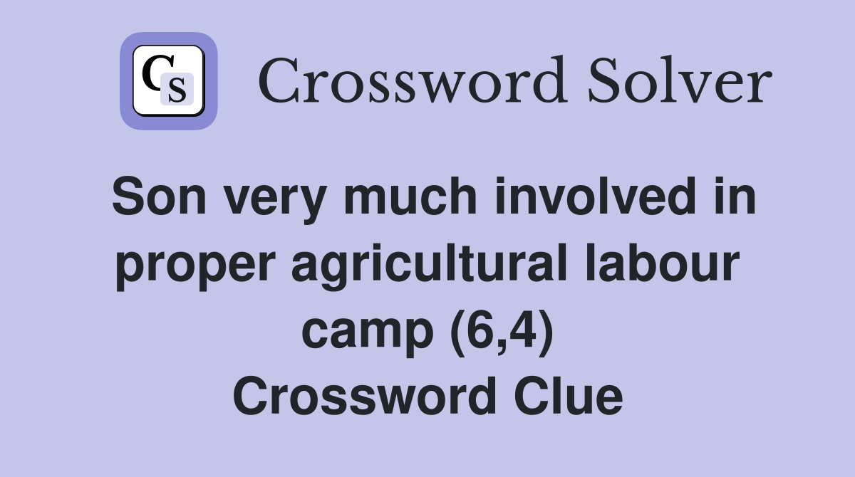 Son very much involved in proper agricultural labour camp (6,4) Crossword Clue
