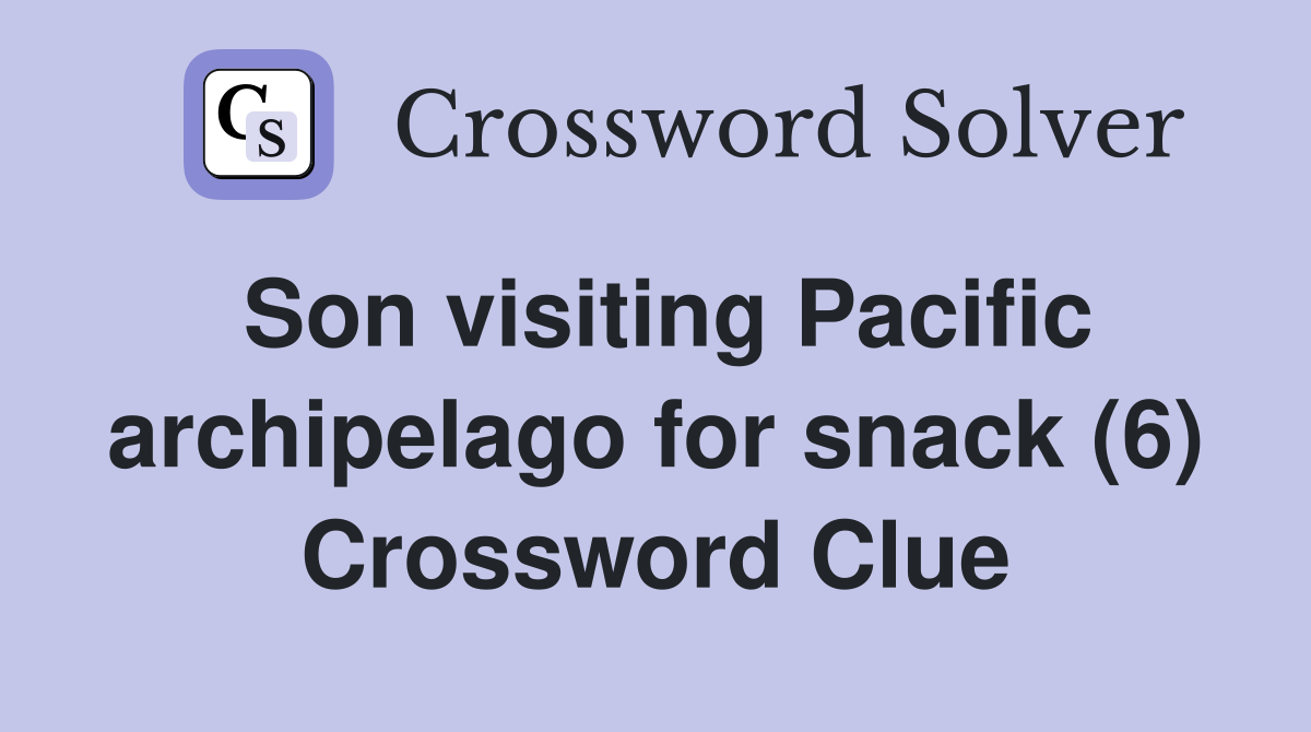 Son visiting Pacific archipelago for snack (6) Crossword Clue