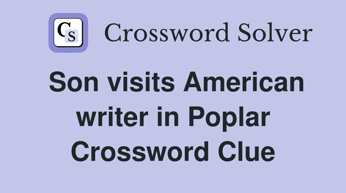 Son visits American writer in Poplar Crossword Clue