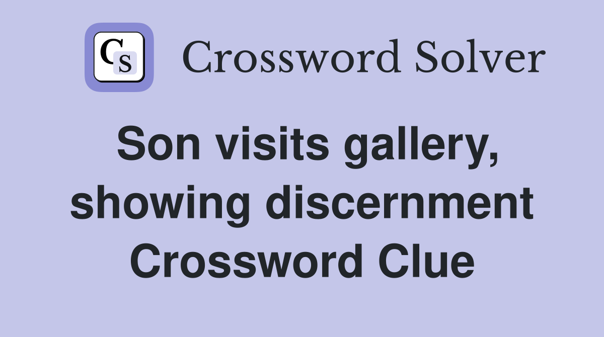 Son visits gallery, showing discernment Crossword Clue