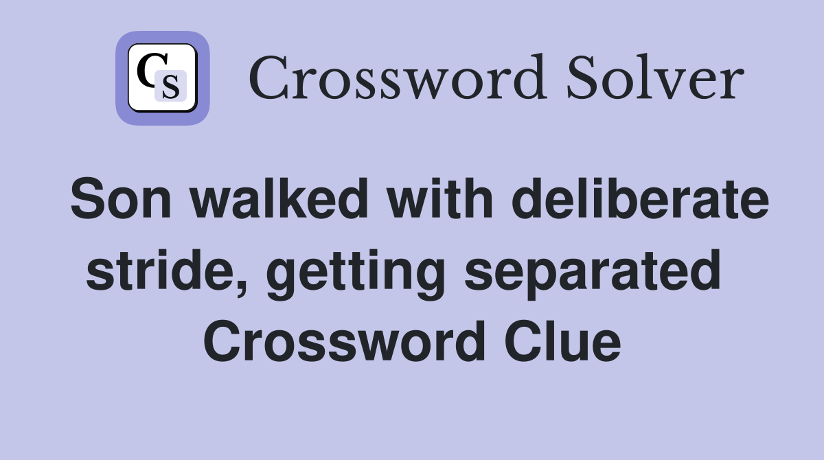 Son walked with deliberate stride, getting separated  Crossword Clue