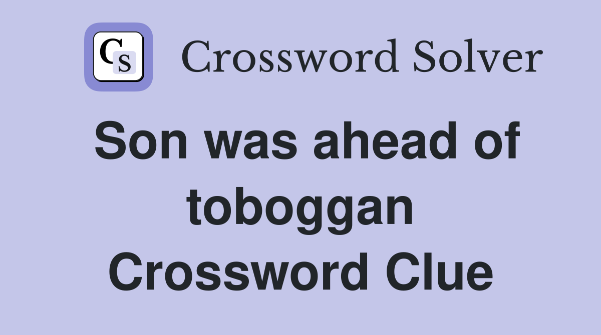 Son was ahead of toboggan Crossword Clue