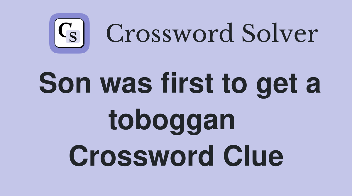 Son was first to get a toboggan  Crossword Clue