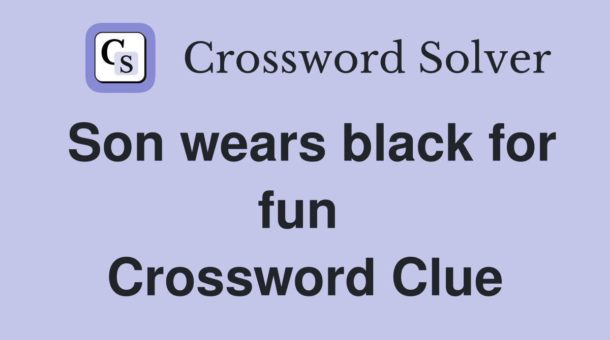 Son wears black for fun  Crossword Clue