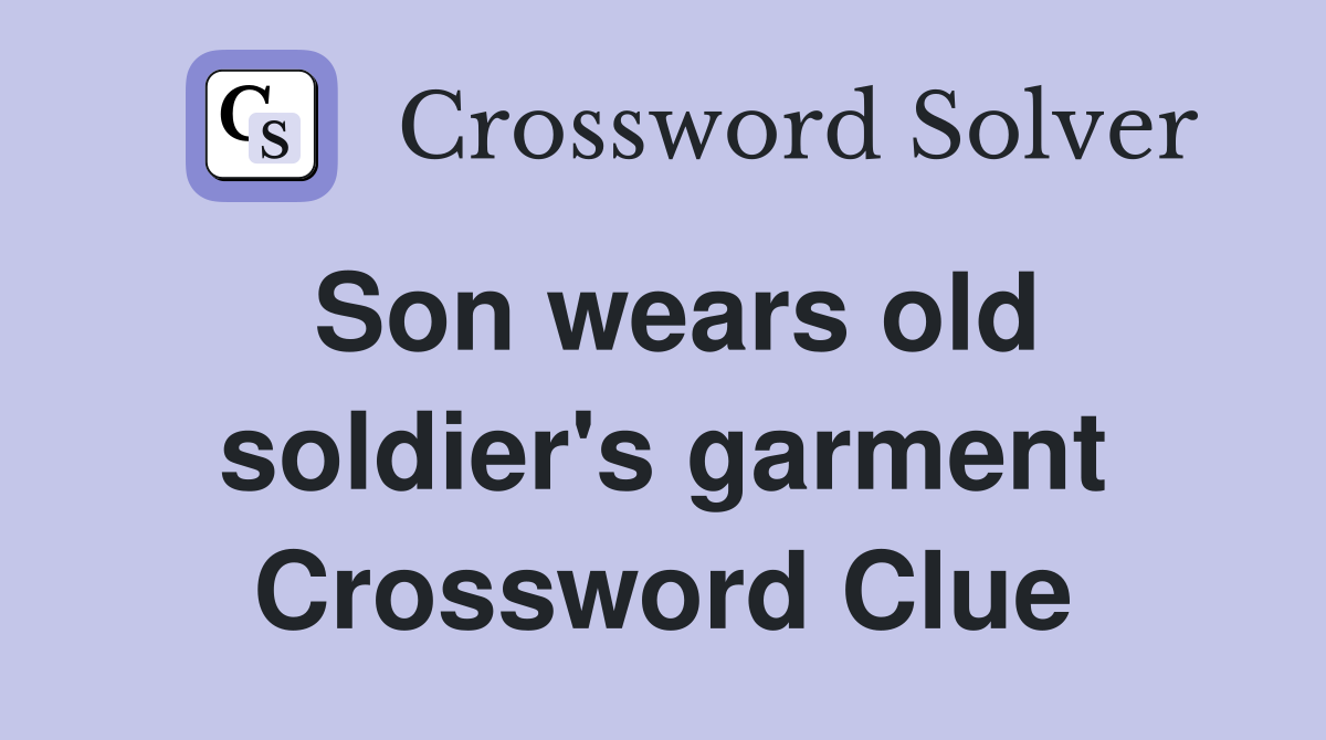 Son wears old soldier's garment Crossword Clue