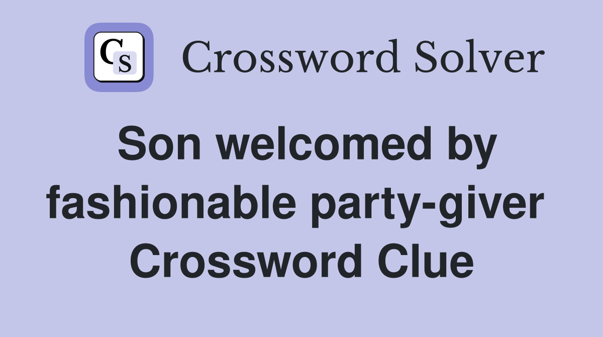 Son welcomed by fashionable party-giver  Crossword Clue