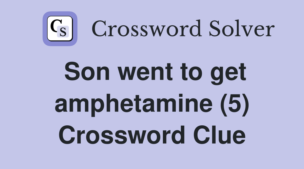 Son went to get amphetamine (5) Crossword Clue