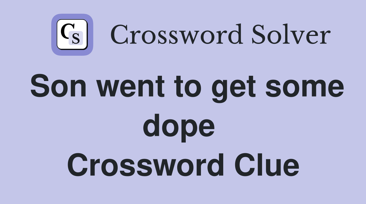 Son went to get some dope  Crossword Clue