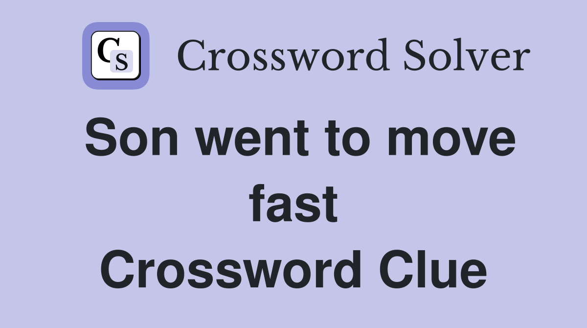 Son went to move fast Crossword Clue