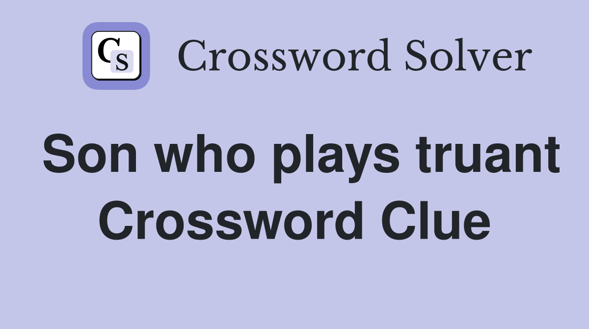 Son who plays truant Crossword Clue