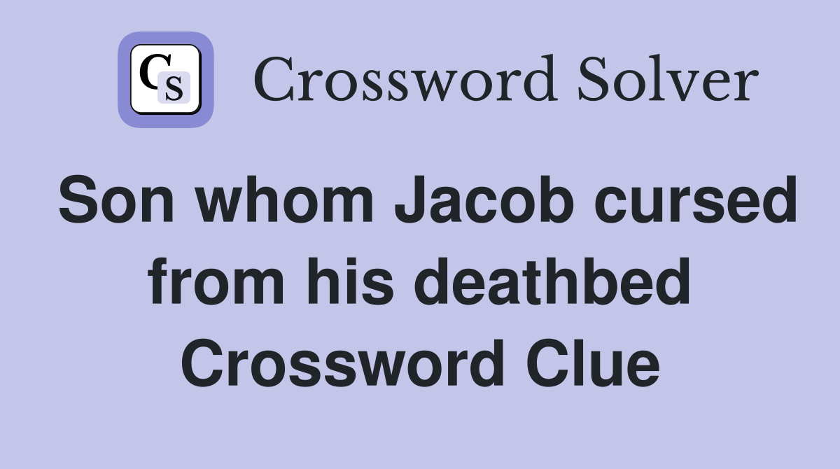 Son whom Jacob cursed from his deathbed Crossword Clue