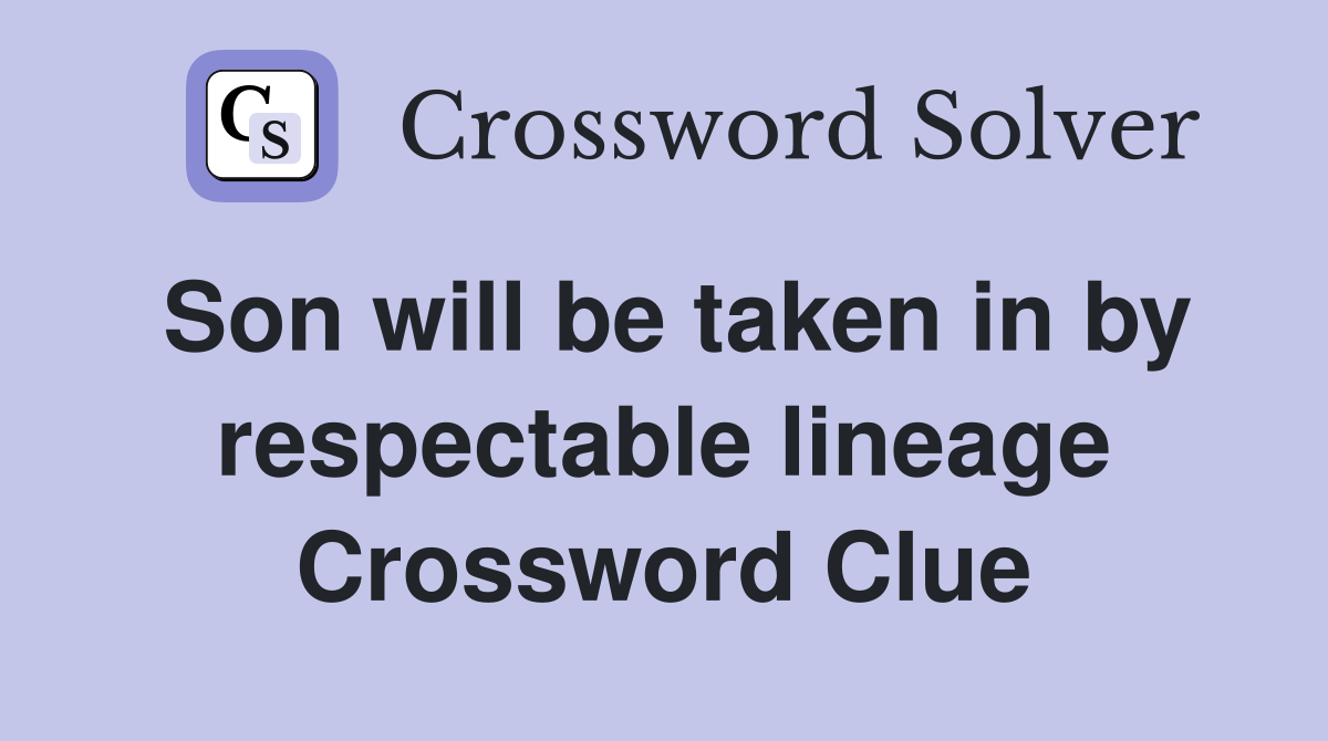 Son will be taken in by respectable lineage Crossword Clue