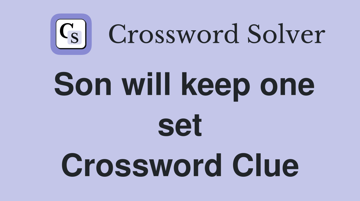 Son will keep one set Crossword Clue