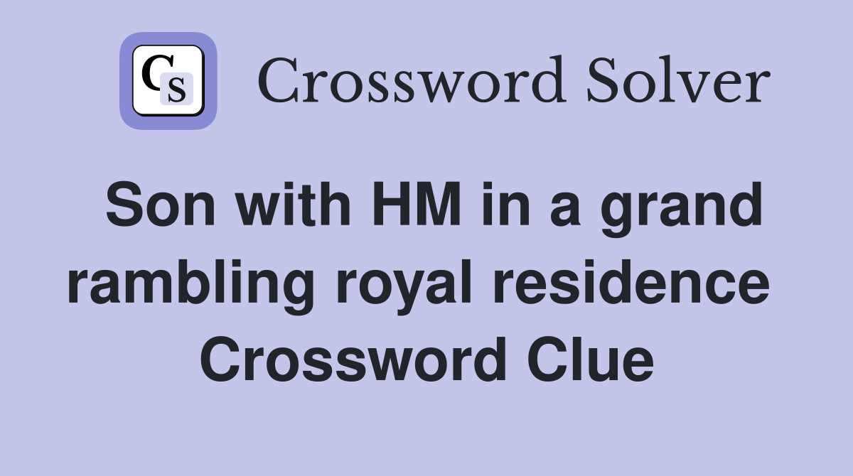 Son with HM in a grand rambling royal residence  Crossword Clue