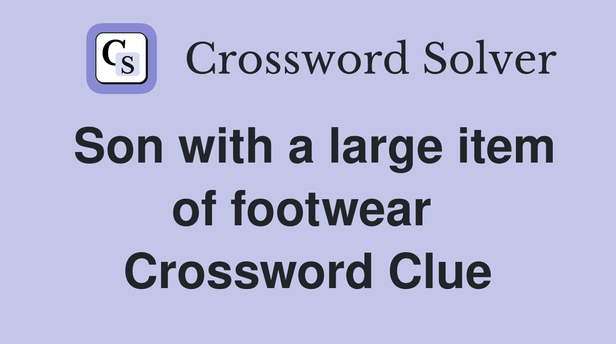 Son with a large item of footwear  Crossword Clue