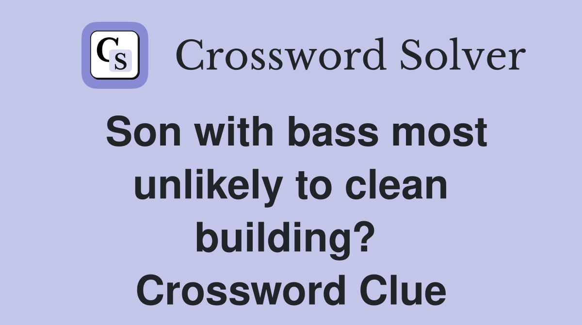 Son with bass most unlikely to clean building?  Crossword Clue