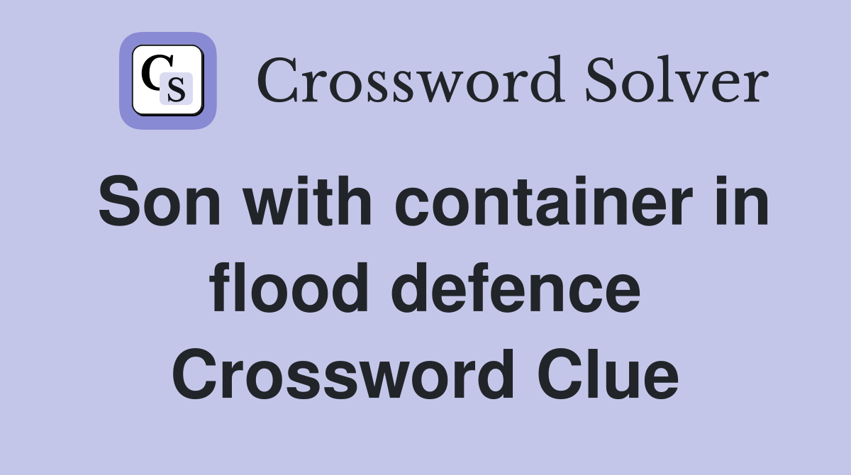 Son with container in flood defence Crossword Clue