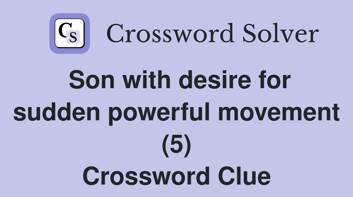 Son with desire for sudden powerful movement (5) Crossword Clue