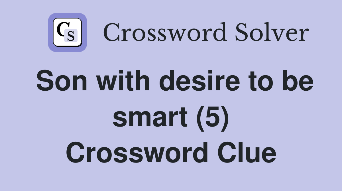 Son with desire to be smart (5) Crossword Clue